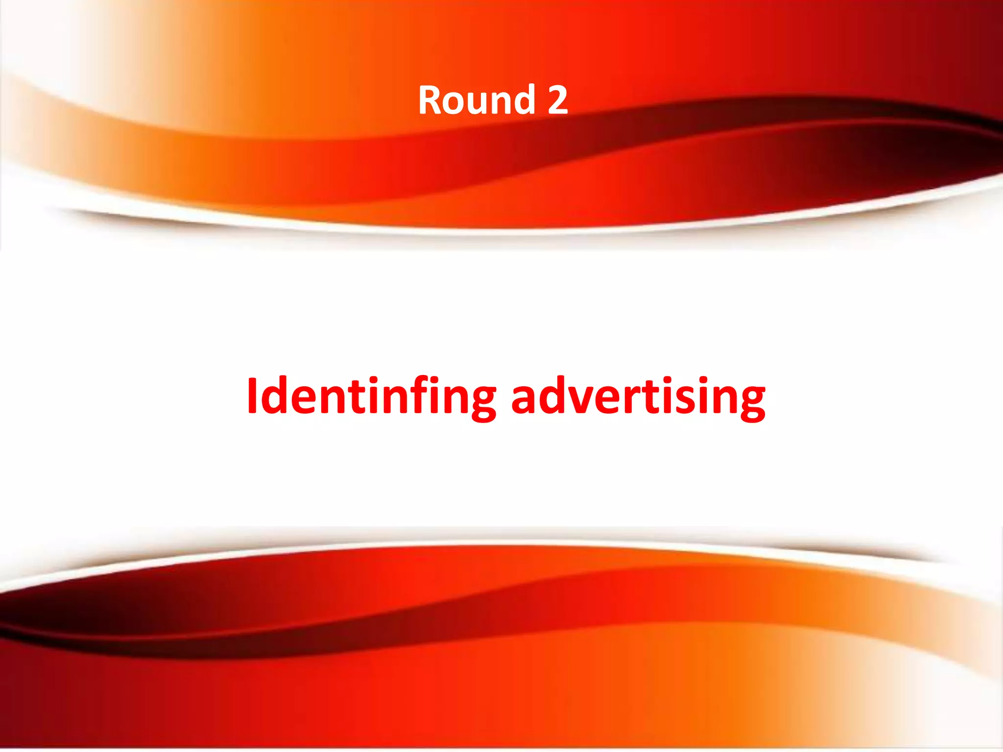 Round 2
Identinfing advertising
 