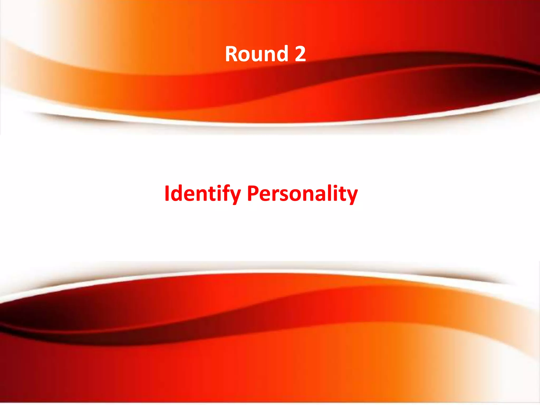 Identify Personality
Round 2
 