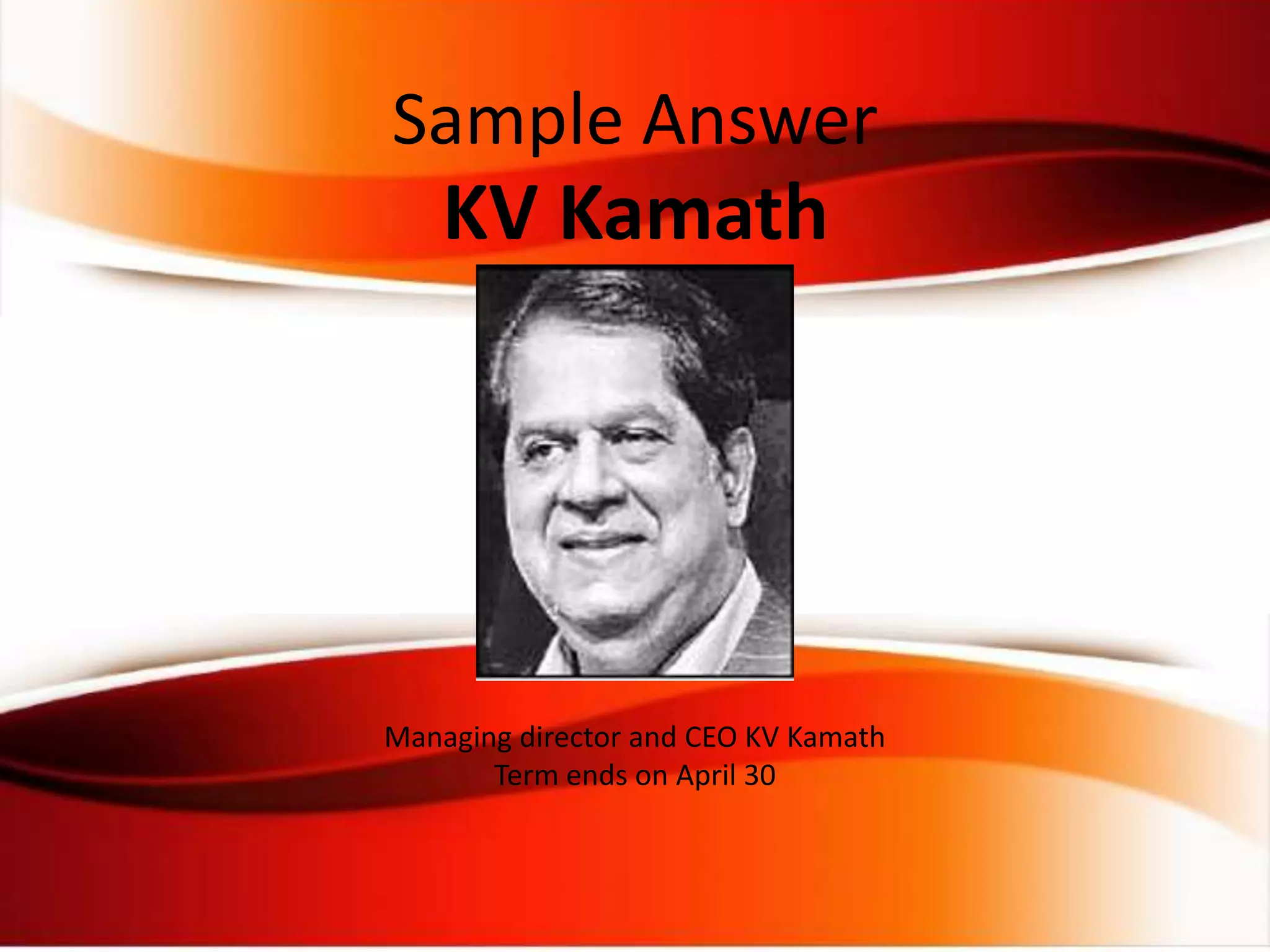 KV Kamath
Managing director and CEO KV Kamath
Term ends on April 30
Sample Answer
 