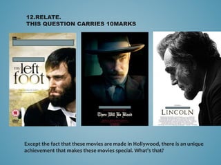 12.RELATE.
THIS QUESTION CARRIES 10MARKS
Except the fact that these movies are made in Hollywood, there is an unique
achievement that makes these movies special. What’s that?
 
