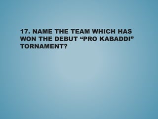 17. NAME THE TEAM WHICH HAS
WON THE DEBUT “PRO KABADDI”
TORNAMENT?
 