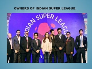 OWNERS OF INDIAN SUPER LEAGUE.
 