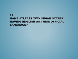 22.
NAME ATLEAST TWO INDIAN STATES
HAVING ENGLISH AS THEIR OFFICIAL
LANGUAGE?
 