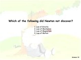 Which of the following did Newton not discover? 1. Law of Gravity  2. Law of Mechanics  3. Law of Magnetism  4. Law of Motion  Science 10 