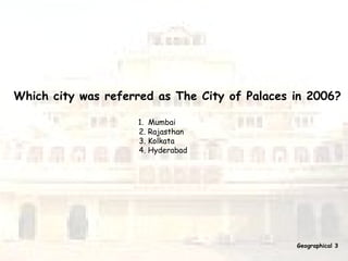 Which city was referred as The City of Palaces in 2006? 1.  Mumbai 2. Rajasthan 3. Kolkata 4. Hyderabad Geographical 3 