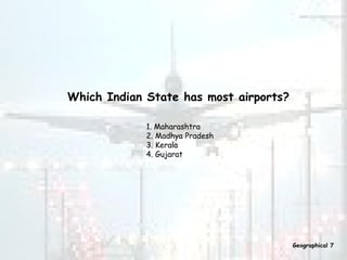 Which Indian State has most airports? 1. Maharashtra  2. Madhya Pradesh  3. Kerala  4. Gujarat Geographical 7 