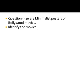  Question 9-10 are Minimalist posters of
Bollywood movies.
 Identify the movies.
 