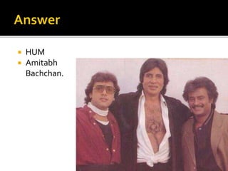  HUM
 Amitabh
Bachchan.
 