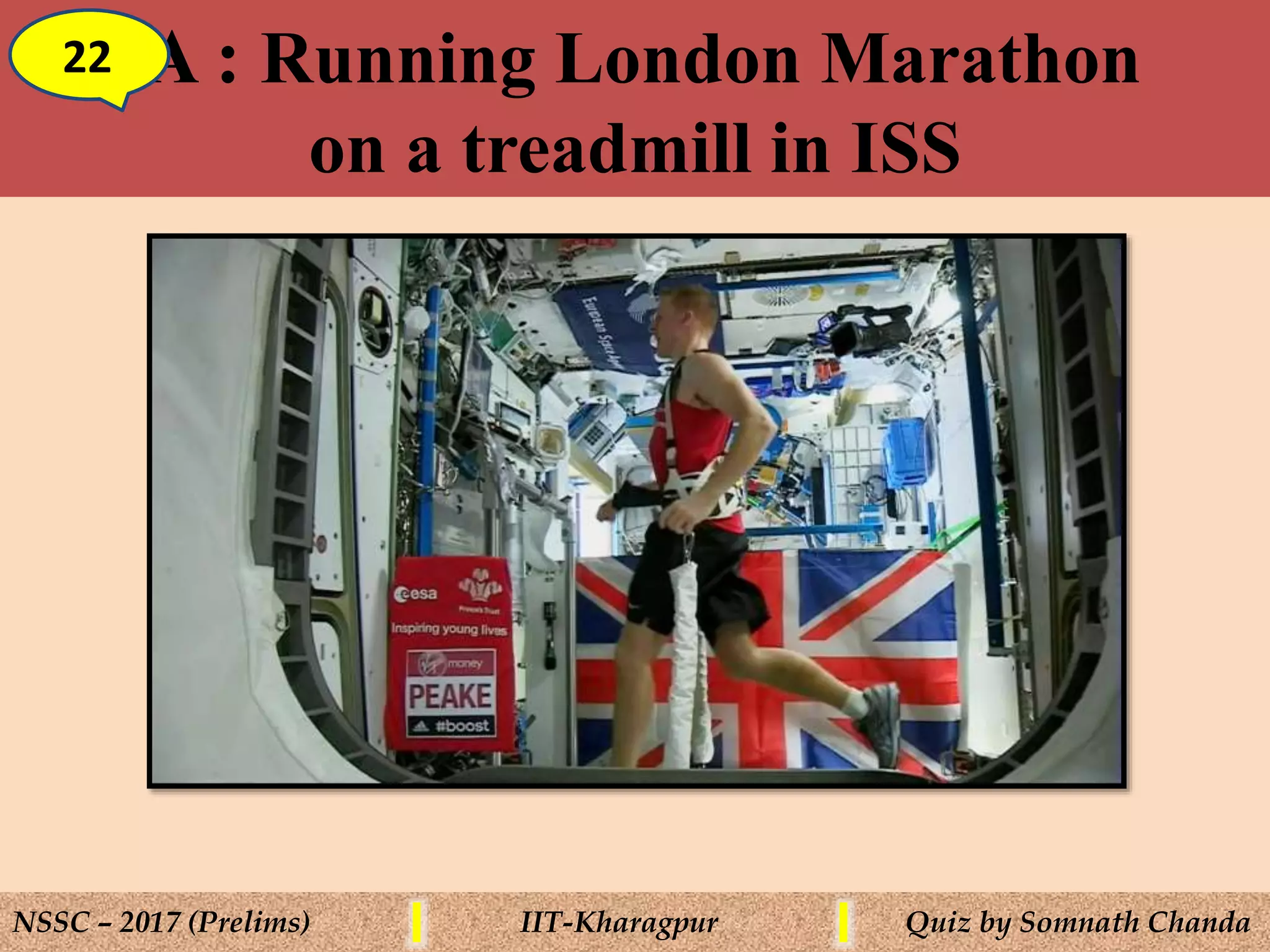 A : Running London Marathon
on a treadmill in ISS
22
NSSC – 2017 (Prelims) IIT-Kharagpur Quiz by Somnath Chanda
 