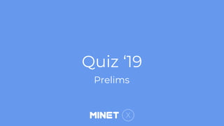 Quiz ‘19
Prelims
 