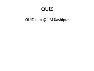 QUIZ
QUIZ club @ IIM Kashipur
 