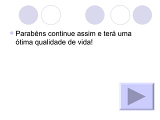 Parabéns continue assim e terá uma ótima qualidade de vida! 