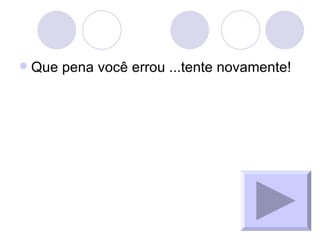 Que pena você errou ...tente novamente! 