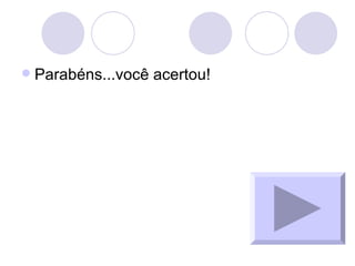 Parabéns...você acertou! 