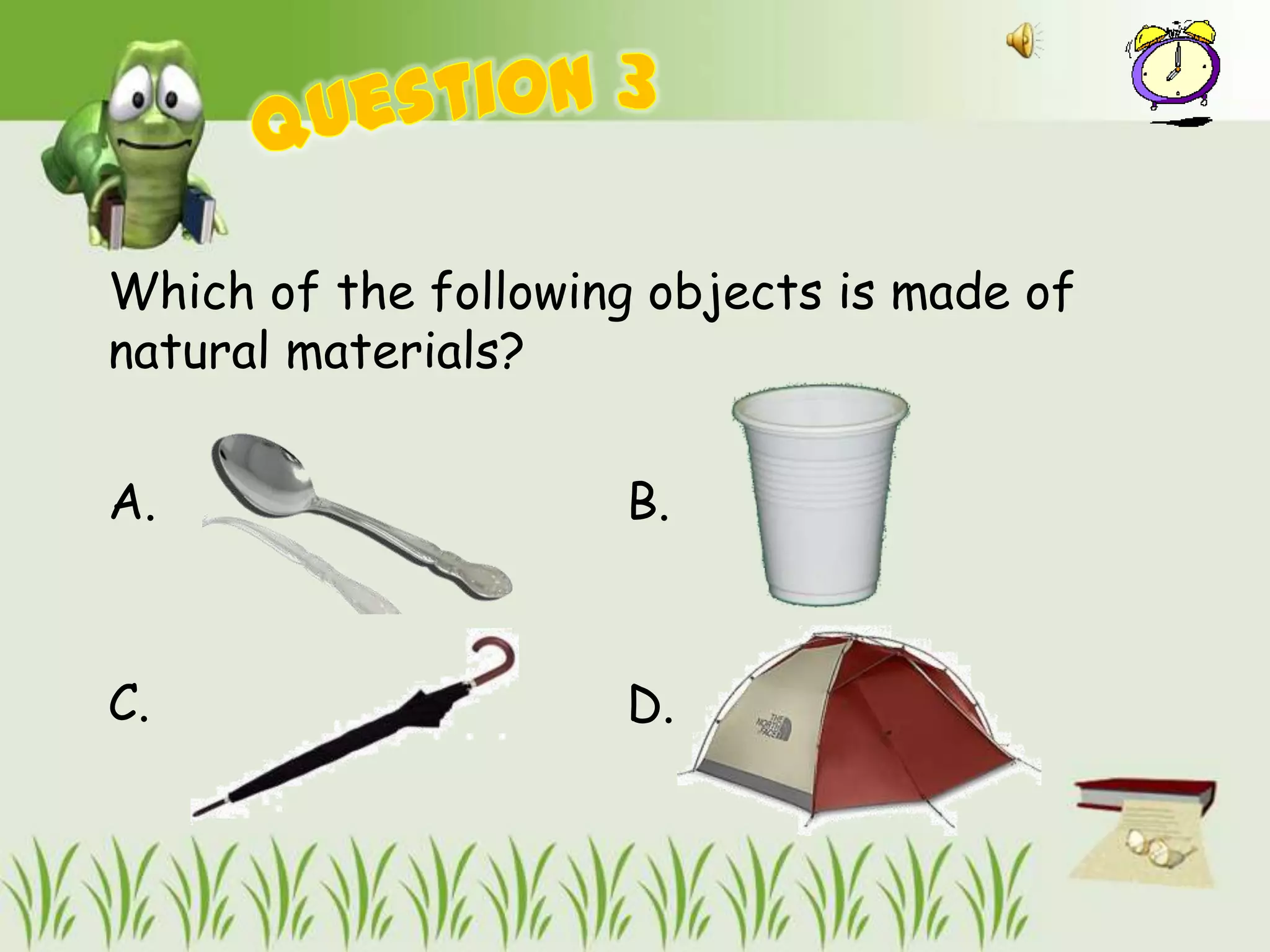 Which of the following objects is made of
natural materials?


A.                   B.



C.                   D.
 