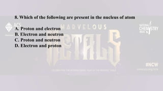 8. Which of the following are present in the nucleus of atom
A. Proton and electron
B. Electron and neutron
C. Proton and neutron
D. Electron and proton
 