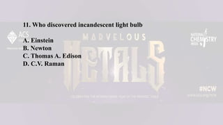 11. Who discovered incandescent light bulb
A. Einstein
B. Newton
C. Thomas A. Edison
D. C.V. Raman
 
