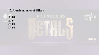 17. Atomic number of Silicon
A. 10
B. 8
C. 13
D. 14
 