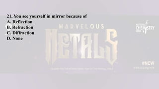21. You see yourself in mirror because of
A. Reflection
B. Refraction
C. Diffraction
D. None
 