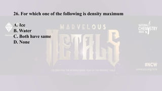 26. For which one of the following is density maximum
A. Ice
B. Water
C. Both have same
D. None
 