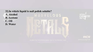 32.In which liquid is nail polish soluble?
A. Alcohol
B. Acetone
C. Oil
D. Water
 