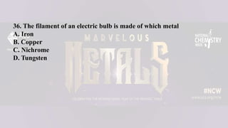 36. The filament of an electric bulb is made of which metal
A. Iron
B. Copper
C. Nichrome
D. Tungsten
 