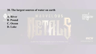 38. The largest sources of water on earth
A. River
B. Pound
C. Ocean
D. Lake
 