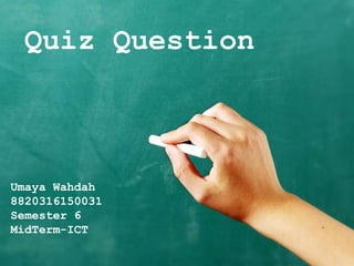 Quiz Question
Umaya Wahdah
8820316150031
Semester 6
MidTerm-ICT
 