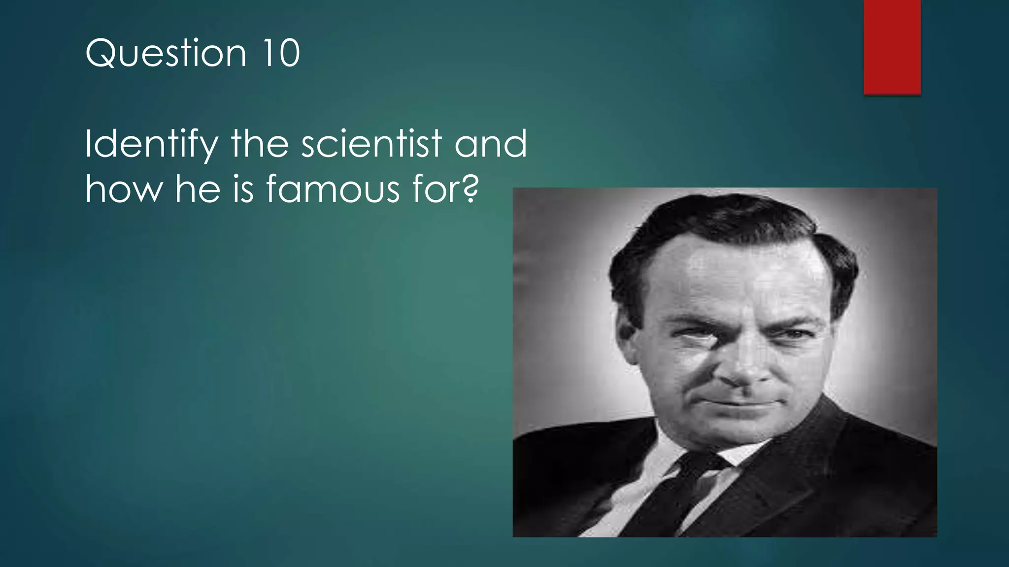 Question 10
Identify the scientist and
how he is famous for?
 