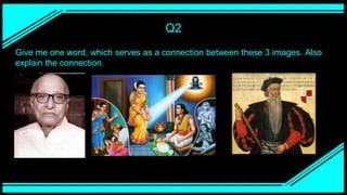 Q2
Give me one word, which serves as a connection between these 3 images. Also
explain the connection.
 