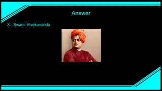 Answer
X - Swami Vivekananda
 