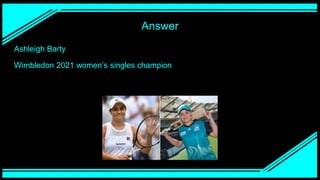 Answer
Ashleigh Barty
Wimbledon 2021 women’s singles champion
 