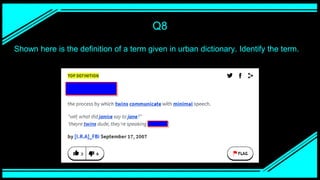 Q8
Shown here is the definition of a term given in urban dictionary. Identify the term.
 