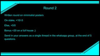 Round 2
Written round on minimalist posters
On stake, +10/-5
Else, +5/0
Bonus +20 on a full house ;)
Send in your answers as a single thread in the whatsapp group, at the end of 5
questions.
 