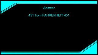 Answer
451 from FAHRENHEIT 451
 