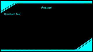 Answer
Rorschach Test
 