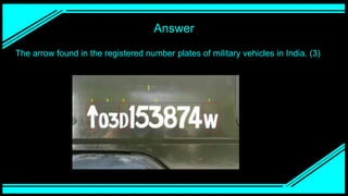Answer
The arrow found in the registered number plates of military vehicles in India. (3)
 