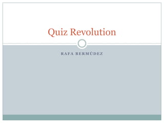 Quiz Revolution

  RAFA BERMÚDEZ
 