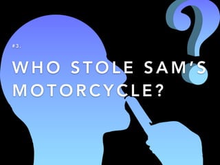 W H O S T O L E S A M  S
M O T O R C Y C L E ?
# 3 .
 