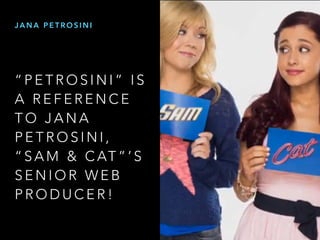  P E T R O S I N I  I S
A R E F E R E N C E
T O J A N A
P E T R O S I N I ,
 S A M & C AT   S
S E N I O R W E B
P R O D U C E R !
J A N A P E T R O S I N I
 