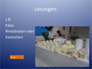 Lösungen:
z.B.
Käse,
Rindsbraten oder
Kaninchen



  Start
 