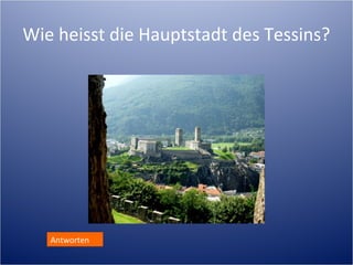 Wie heisst die Hauptstadt des Tessins?




   Antworten
 