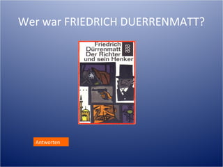 Wer war FRIEDRICH DUERRENMATT?




  Antworten
 