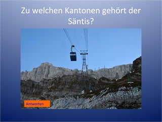 Zu welchen Kantonen gehört der
            Säntis?




 Antworten
 