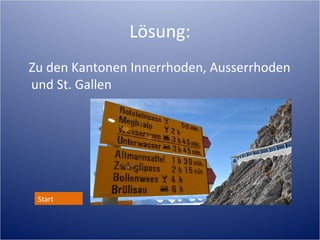 Lösung:
Zu den Kantonen Innerrhoden, Ausserrhoden
und St. Gallen
http://rivella49.wordpress.com/2009/06/24/appe




 Start
 