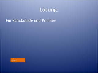 Lösung:
Für Schokolade und Pralinen




   Start
 