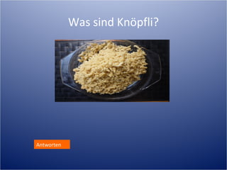 Was sind Knöpfli?




Antworten
 