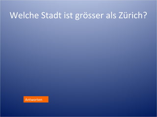 Welche Stadt ist grösser als Zürich?
http://www.zuerich.com/de/Besucher.html




 Antworten
 