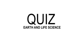QUIZ
EARTH AND LIFE SCIENCE
 