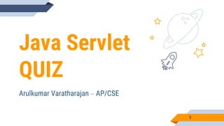 Java Servlet
QUIZ
Arulkumar Varatharajan – AP/CSE
1
 